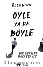 Öyle ya da Böyle <br /> “Bir Şekilde Hayattayız”