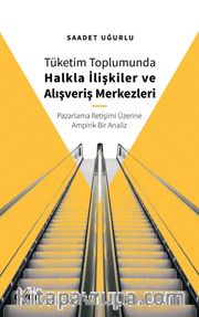Tüketim Toplumunda Halkla İlişkiler ve Alışveriş Merkezleri (Pazarlama İletişimi Üzerine Ampirik Bir Analiz)