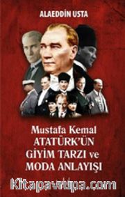 Mustafa Kemal Atatürk’ün Giyim Tarzı ve Moda Anlayışı