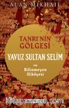Tanrı’nın Gölgesi Yavuz Sultan Selim ve Bilinmeyen Hikayesi