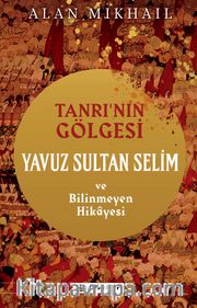 Tanrı’nın Gölgesi Yavuz Sultan Selim ve Bilinmeyen Hikayesi