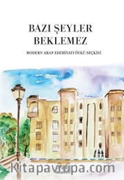Bazı Şeyler Beklemez <br /> Modern Arap Edebiyatı Öykü Seçkisi