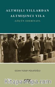 Altmışlı Yıllardan Altmışıncı Yıla <br /> Göçün Edebiyatı