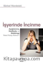 İşyerinde İncinme <br /> Aşağılanma, Dedikodu ve Mobbinge Nasıl Karşı Konur?