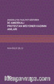 Anadolu’da Faaliyet Gösteren İki Amerikalı Protestan Misyoner Kadının Anıları