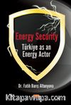 Energy Security & Türkiye As An Energy Actor