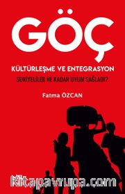 Göç, Kültürleşme ve Entegrasyon “Suriyeliler Ne Kadar Uyum Sağladı?”
