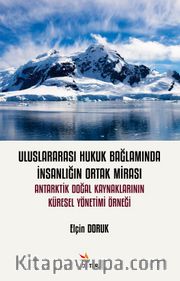 Uluslararası Hukuk Bağlamında İnsanlığın Ortak Mirası: Antarktik Doğal Kaynaklarının Küresel Yönetimi Örneği