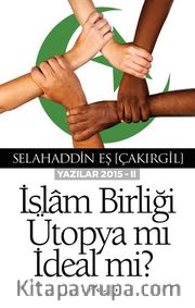 İslam Birliği Ütopya mı İdeal mi ?(Yazılar 2015 -II)