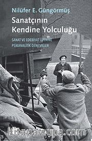 Sanatçının Kendine Yolculuğu <br /> Sanat ve Edebiyat Üzerine Psikanalitik Denemeler