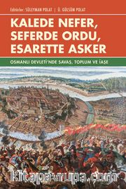 Kalede Nefer, Seferde Ordu, Esarette Asker <br /> Osmanlı Devleti’nde Savaş, Toplum ve İaşe
