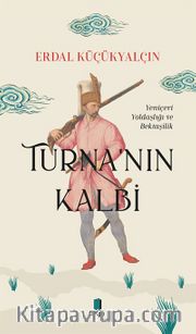 Turna’nın Kalbi <br /> Yeniçeri Yoldaşlığı ve Bektaşilik