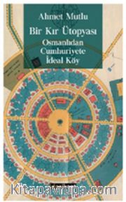 Bir Kır Ütopyası, Osmanlıdan Cumhuriyete İdeal Köy