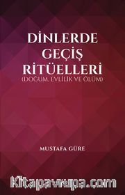 Dinlerde Geçiş Ritüelleri <br /> Doğum, Evlilik ve Ölüm