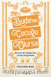 Buda’nın Çocuğu Olursa <br /> Barışçıl Bir Dünya İçin Çocuk Yetiştirmek