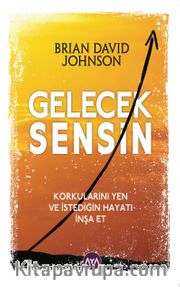 Gelecek Sensin <br /> Korkularını Yen ve İstediğin Hayatı İnşa Et