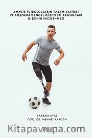 Ampute Futbolcuların Yaşam Kalitesi ve Boş Zaman Engel Düzeyleri Arasındaki İlişkinin İncelenmesi