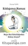 Kıldığımız Namaz & Niçin Bizi Kötülüklerden Alıkoymuyor?