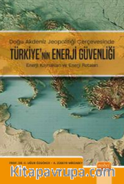  Doğu Akdeniz Jeopolitiği Çerçevesinde Türkiye'nin Enerji Güvenliği  - Enerji Kaynakları ve Enerji Rotaları