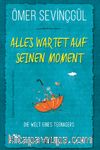 Alles Wartet Auf Seinen Moment!