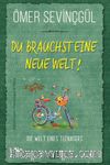 Du Brauchst Eine Neue Welt!