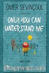 Only You Can Understand Me