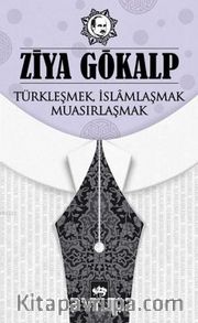 Türkleşmek, İslamlaşmak, Muasırlaşmak