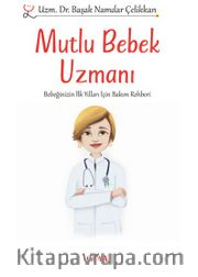 Mutlu Bebek  Uzmanı <br /> Bebeğinizin İlk Yılları İçin  Bakım Rehberi