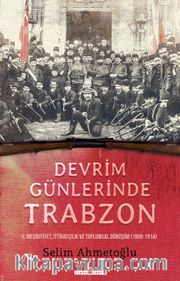 Devrim Günlerinde Trabzon <br /> II. Meşrutiyet, İttihatçılık ve Toplumsal Dönüşüm (1908-1914)