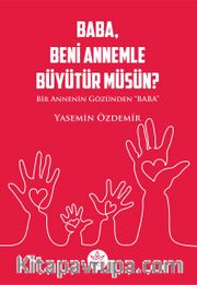 Baba, Beni Annemle Büyütür Müsün ? <br /> Bir Annenin Gözünden Baba