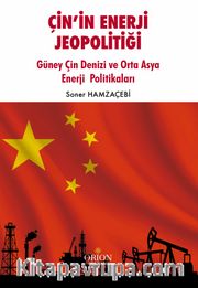 Çin'in Enerji Jeopolitiği <br /> Güney Çin Denizi ve Orta Asya Enerji  Politikaları