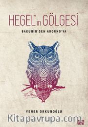 Bakunin’den Adorno’ya Hegel’in Gölgesi