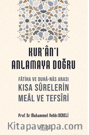 Kur'an'ı Anlamaya Doğru / Fatiha ve Duha-Nas Arası Kısa Surelerin Meal ve Tefsiri
