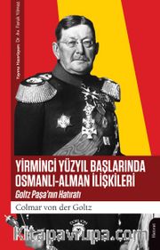 Yirminci Yüzyıl Başlarında Osmanlı-Alman İlişkileri <br /> Goltz Paşa’nın Hatıratı
