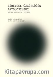 Bireysel Özgürlüğün Patolojileri <br /> Hegel’in Sosyal Teorisi