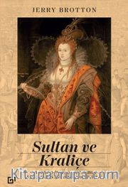 Sultan ve Kraliçe: Elizabeth’in İslam Dünyasıyla İlişkilerinin Anlatılmamış Hikayesi