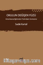 Okulun Değişen Yüzü <br /> Amerikancı Eğitimden Türk-İslam Sentezine