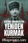 Atatürk Cumhuriyeti’ni Yeniden Kurmak