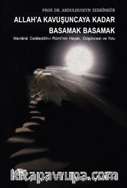 Allah'a Kavuşuncaya Kadar Basamak Basamak <br /> Mevlana Celaleddin-i Rumi’nin Hayatı, Düşüncesi ve Yolu