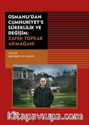 Osmanlı'dan Cumhuriyet'e Süreklilik ve Değişim: Zafer Toprak Armağanı