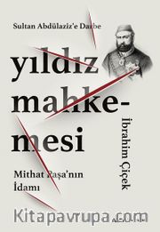 Sultan Abdülaziz’e Darbe Yıldız Mahkemesi <br /> Mithat Paşa’nın İdamı
