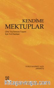 Kendime Mektuplar <br /> Orta Yaş Sonrası Yaşam İçin Yol Haritası