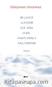 Meleksiz Olduğum Her Güne Senin Kanatlarınla Başlıyordum