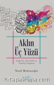 Aklın Üç Yüzü <br /> Eleştirel, Çok-Yönlü ve Yenilikçi Düşünce