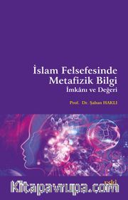 İslam Felsefesinde Metafizik Bilgi, İmkanı ve Değeri