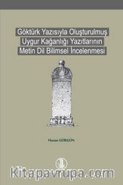 Göktürk Yazısıyla Oluşturulmuş Uygur Kağanlığı Yazıtlarının Metin Dil Bilimsel İncelenmesi