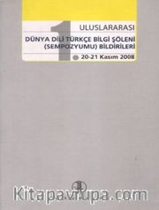 1. Uluslararası Dünya Dili Türkçe Bilgi Şöleni (Sempozyumu) Bildirileri (20-21 Kasım 2008)