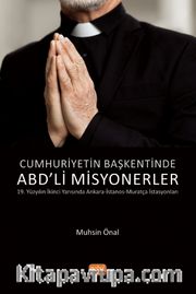 Cumhuriyetin Başkentinde ABD’Lİ Misyonerler <br /> 19. Yüzyılın İkinci Yarısında Ankara-İstanos-Muratça İstasyonları