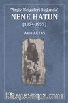 Arşiv Belgeleri Işığında Nene Hatun (1854-1955)