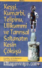 Keşşi, Kumarbi, Telipinu,Ullikummi ve Tanrısal Saltanatın Kesin Çöküşü